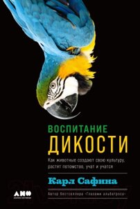 Книга Альпина Воспитание дикости. Как животные создают свою культуру