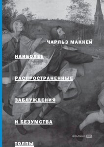 Книга Альпина Наиболее распространенные заблуждения и безумства толпы