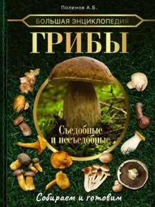 Энциклопедия АСТ Грибы. Съедобные и несъедобные. Собираем и готовим