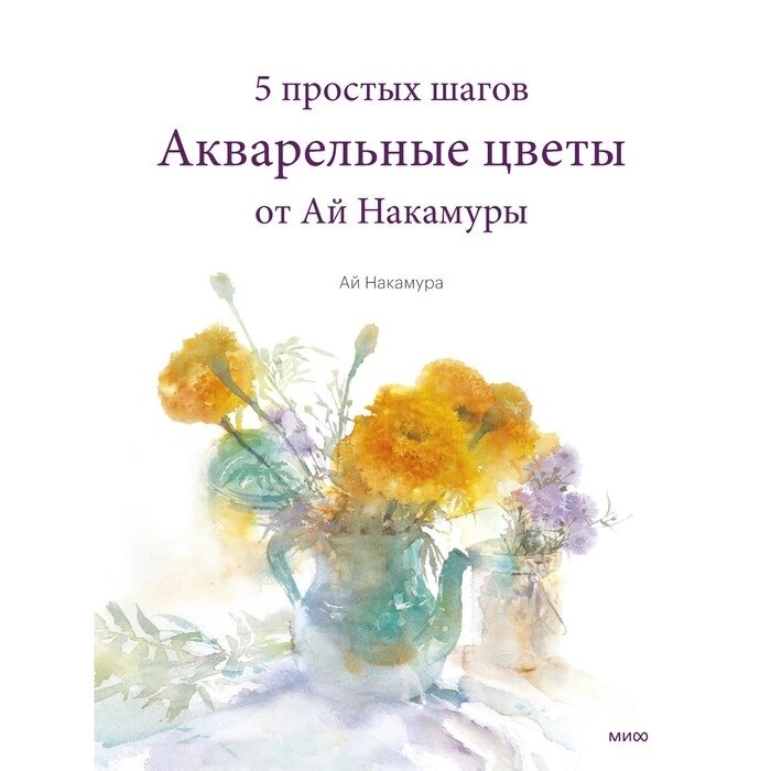 Акварельные цветы от Ай Накамуры. 5 простых шагов. Накамура А. от компании Интернет-гипермаркет «MALL24» - фото 1