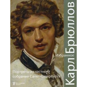 Карл Брюллов. Избранное: портреты из частного собрания Санкт-Петербурга