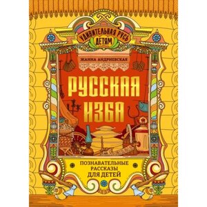 Русская изба. Познавательные рассказы для детей. Андриевская Ж. В.