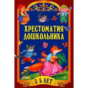 Хрестоматия дошкольника. Для детей 3-5 лет.