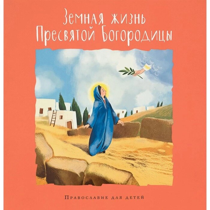 Земная жизнь Пресвятой Богородицы. Православие для детей. Голосова О., Болотина Д. от компании Интернет-гипермаркет «MALL24» - фото 1