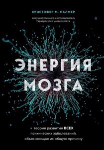 Книга Энергия мозга. Теория развития всех психических заболеваний, объясняющая их общую причину