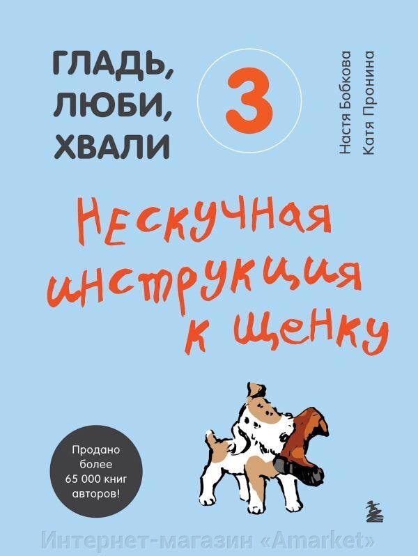 Книга Гладь, люби, хвали. Том 3. Нескучная инструкция к щенку от компании Интернет-магазин «Amarket» - фото 1