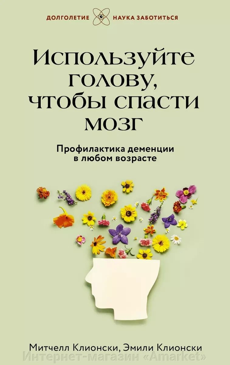 Книга Используйте голову, чтобы спасти мозг. Профилактика деменции в любом возрасте от компании Интернет-магазин «Amarket» - фото 1