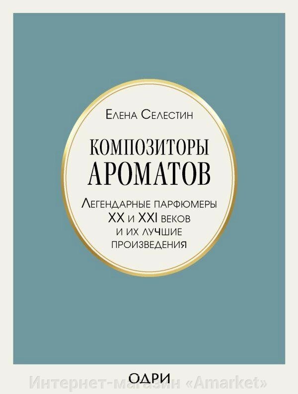 Книга Композиторы ароматов. Легендарные парфюмеры ХХ и XXI веков и их лучшие произведения от компании Интернет-магазин «Amarket» - фото 1