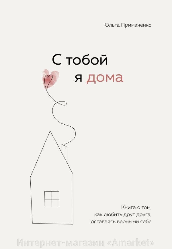 Книга С тобой я дома. Книга о том, как любить друг друга, оставаясь верными себе от компании Интернет-магазин «Amarket» - фото 1