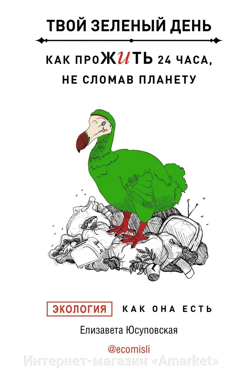 Книга Твой зеленый день. Как прожить 24 часа, не сломав планету от компании Интернет-магазин «Amarket» - фото 1