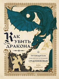 Книга Как убить дракона: Путеводитель героя фэнтези по реальному Средневековью