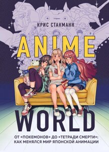 Книга Anime World. От Покемонов до Тетради смерти: как менялся мир японской анимации