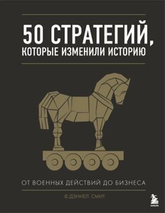 Книга 50 стратегий, которые изменили историю. От военных действий до бизнеса