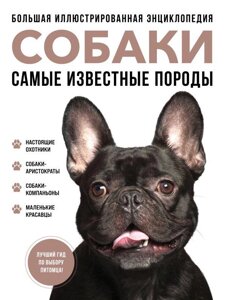 Большая иллюстрированная энциклопедия СОБАКИ. Самые известные породы