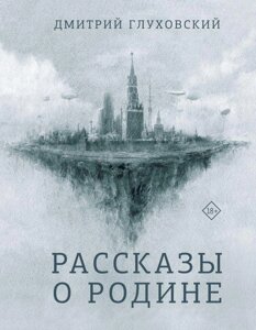 Книга Рассказы о Родине. Глуховский Дмитрий