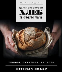 Книга Цельнозерновой хлеб и выпечка. Теория, практика, рецепты