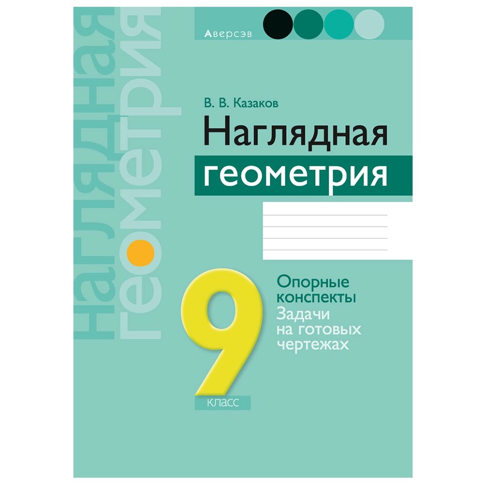 Геометрия. 9 класс. Наглядная геометрия: опорные конспекты, задачи на готовых чертежах, Казаков В. В., Аверсэв от компании «Офистон маркет» - фото 1