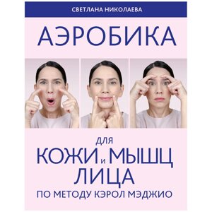 Книга "Аэробика для кожи и мышц лица по методу Кэрол Мэджио", Светлана Николаева