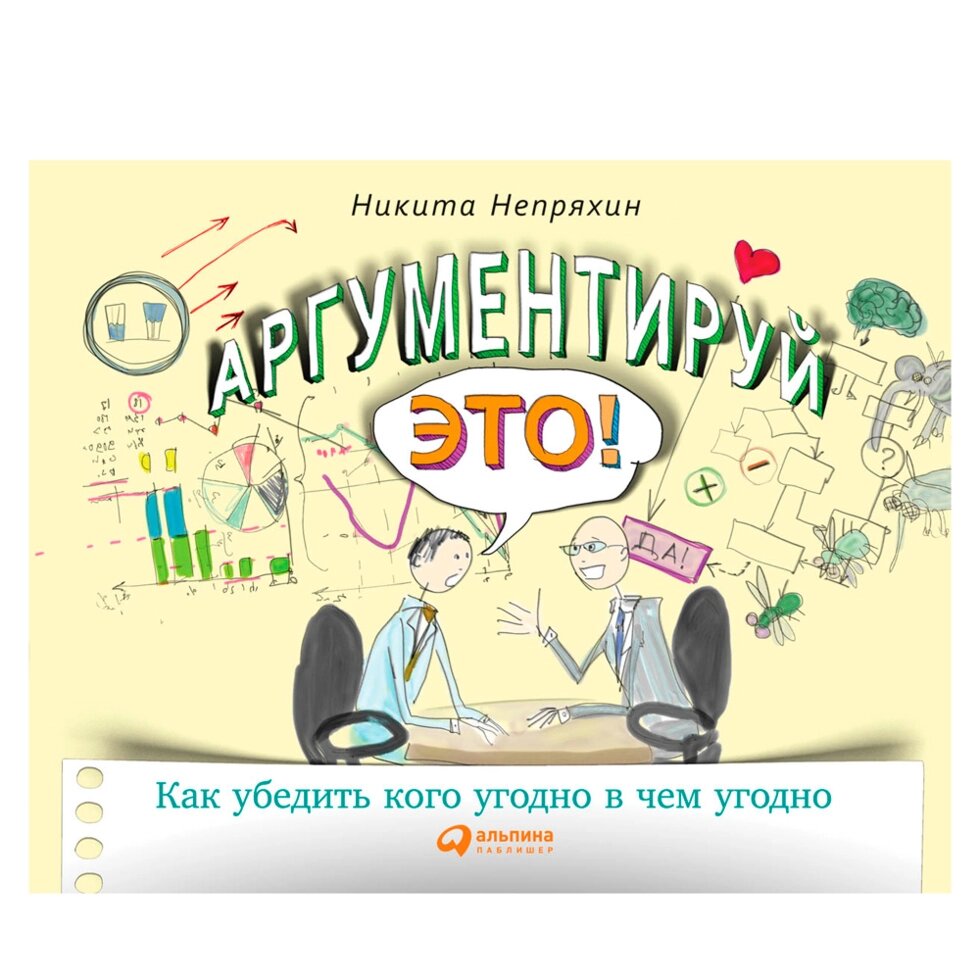 Книга "Аргументируй это! Как убедить кого угодно в чем угодно", Непряхин Н. от компании «Офистон маркет» - фото 1