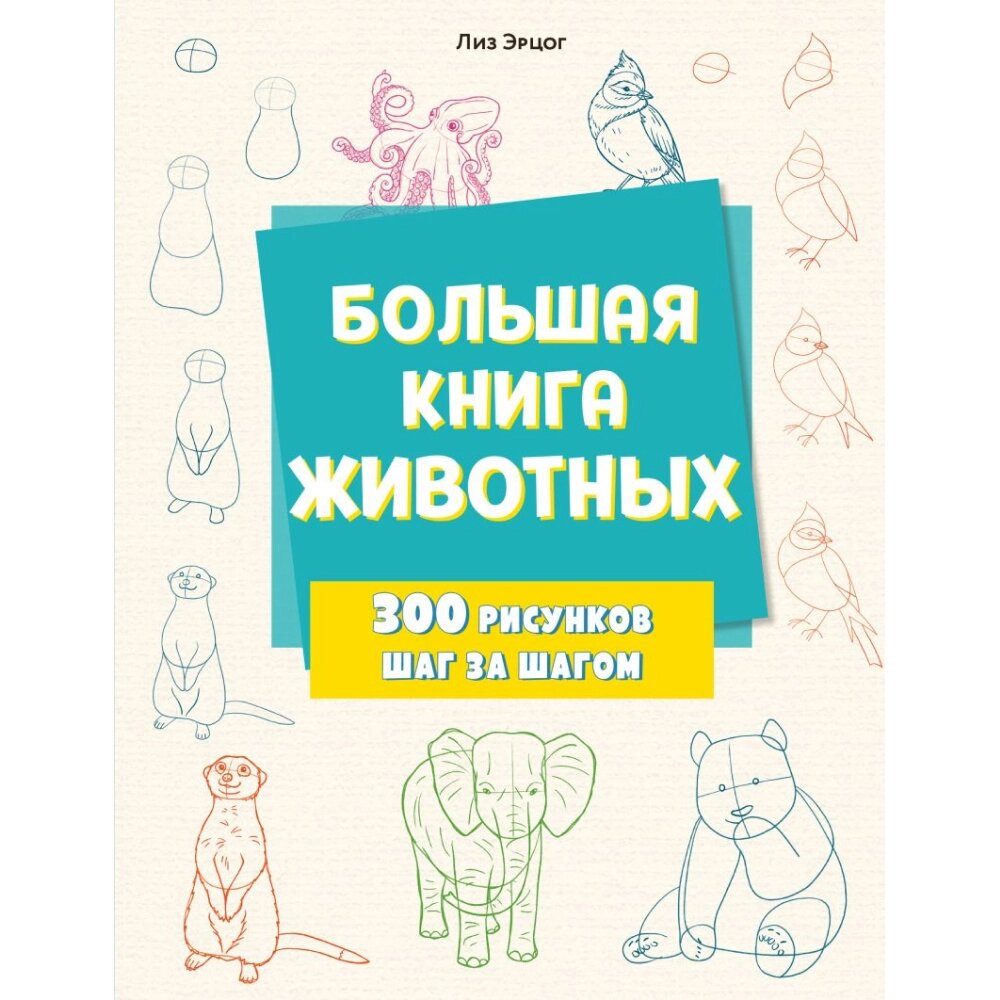 Книга "Большая книга животных. 300 рисунков шаг за шагом", Лиз Эрцог от компании «Офистон маркет» - фото 1