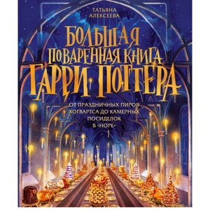 Книга "Большая поваренная книга Гарри Поттера: от праздничных пиров Хогвартса до камерных посиделок в "Норе,
