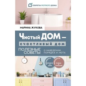 Книга "Чистый дом - счастливый дом. Полезные советы о наведении порядка и уюта"