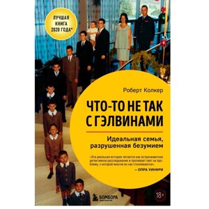 Книга "Что-то не так с Гэлвинами. Идеальная семья, разрушенная безумием", Роберт Колкер