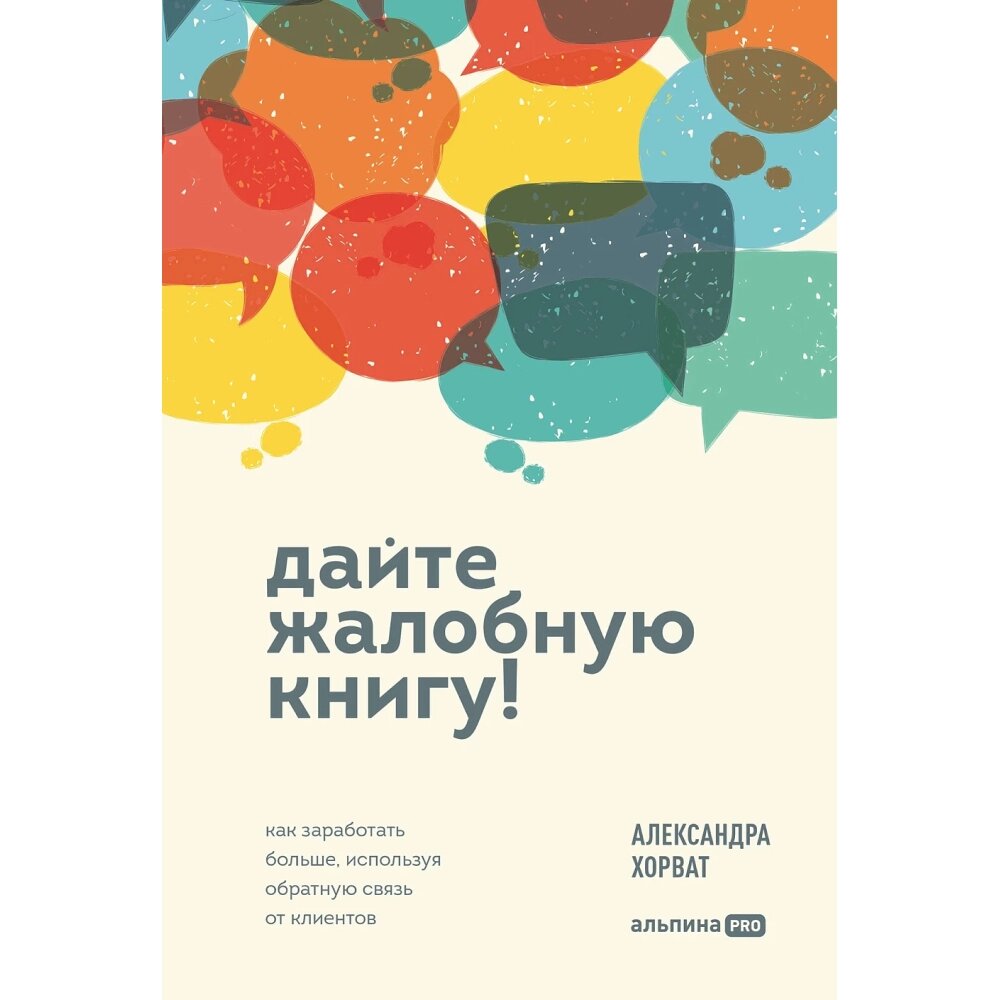 Книга "Дайте жалобную книгу! Как заработать больше, используя обратную связь от клиентов", Александра Хорват от компании «Офистон маркет» - фото 1