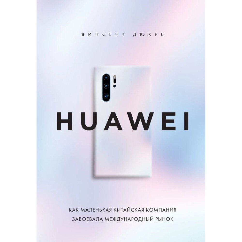 Книга "HUAWEI. Как маленькая китайская компания завоевала международный рынок", Винсент Дюкре от компании «Офистон маркет» - фото 1