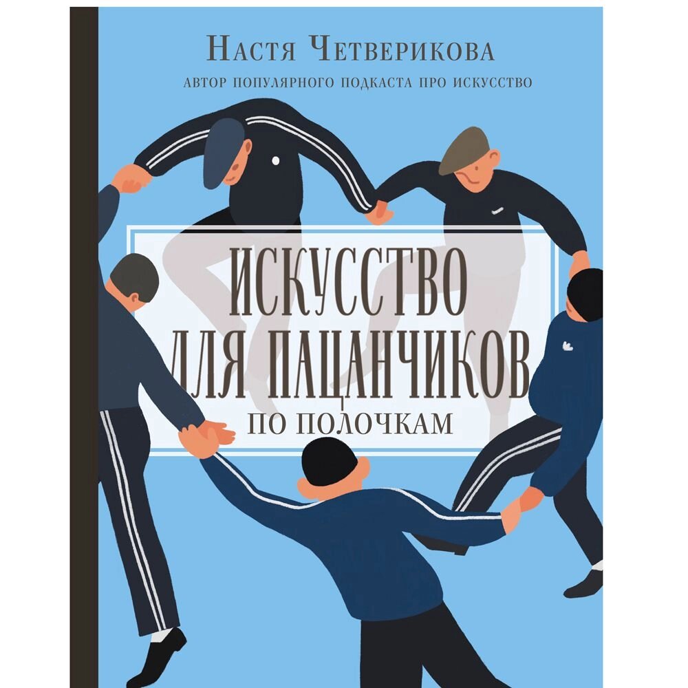 Книга "Искусство для пацанчиков. По полочкам", Анастасия Четверикова от компании «Офистон маркет» - фото 1