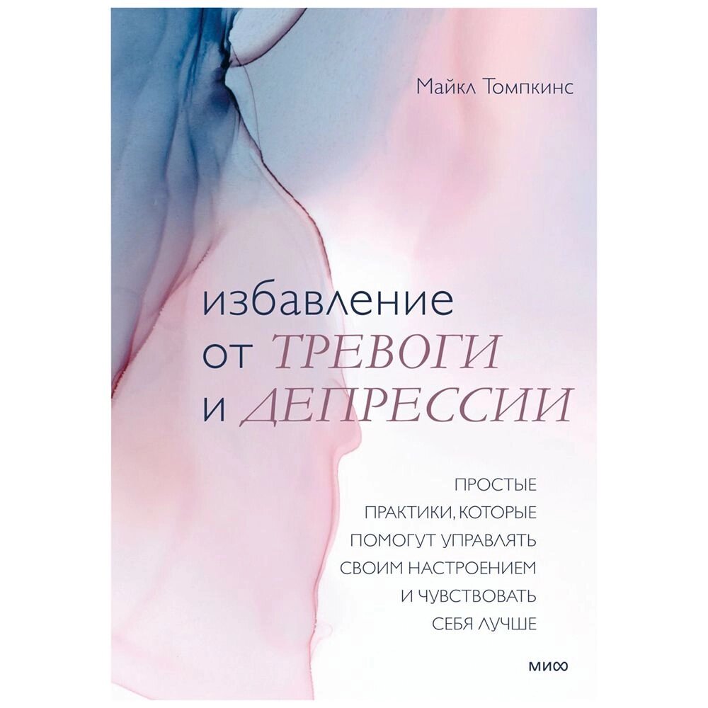 Книга "Избавление от тревоги и депрессии. Простые практики, которые помогут управлять своим настроением и чувствовать от компании «Офистон маркет» - фото 1