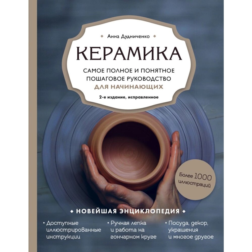 Книга "Керамика. Самое полное и понятное пошаговое руководство для начинающих гончаров", Анна Дудниченко от компании «Офистон маркет» - фото 1