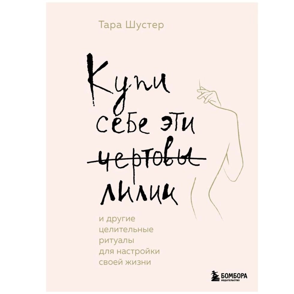 Книга "Купи себе эти чертовы лилии. И другие целительные ритуалы для настройки своей жизни", Тара Шустер от компании «Офистон маркет» - фото 1