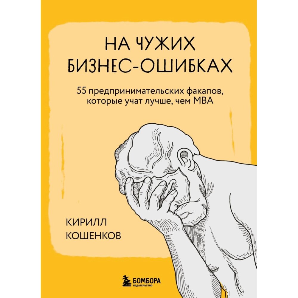 Книга "На чужих бизнес-ошибках. 55 предпринимательских факапов, которые учат лучше, чем МБА", Кирилл Кошенков от компании «Офистон маркет» - фото 1