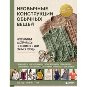 Книга "Необычные конструкции обычных вещей. Интерактивные мастер-классы по вязанию на спицах стильной одежды", Анна