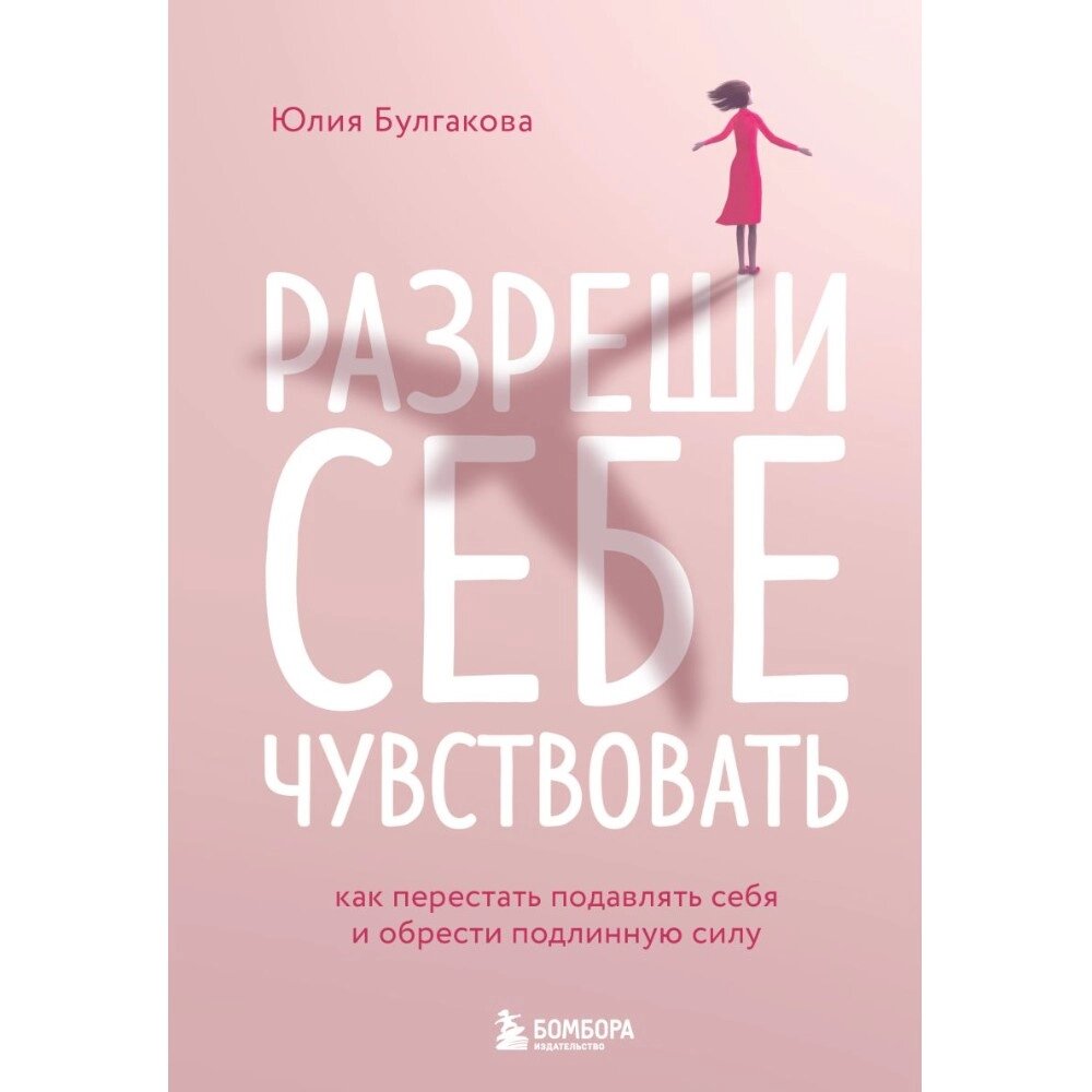 Книга "Разреши себе чувствовать. Как перестать подавлять себя и обрести подлинную силу", Юлия Булгакова от компании «Офистон маркет» - фото 1