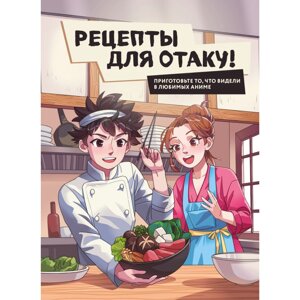 Книга "Рецепты для отаку! Приготовьте то, что видели в любимых аниме", Е. Семенова, Е. Попов, Ф. Зализняк, И. Цыганков,