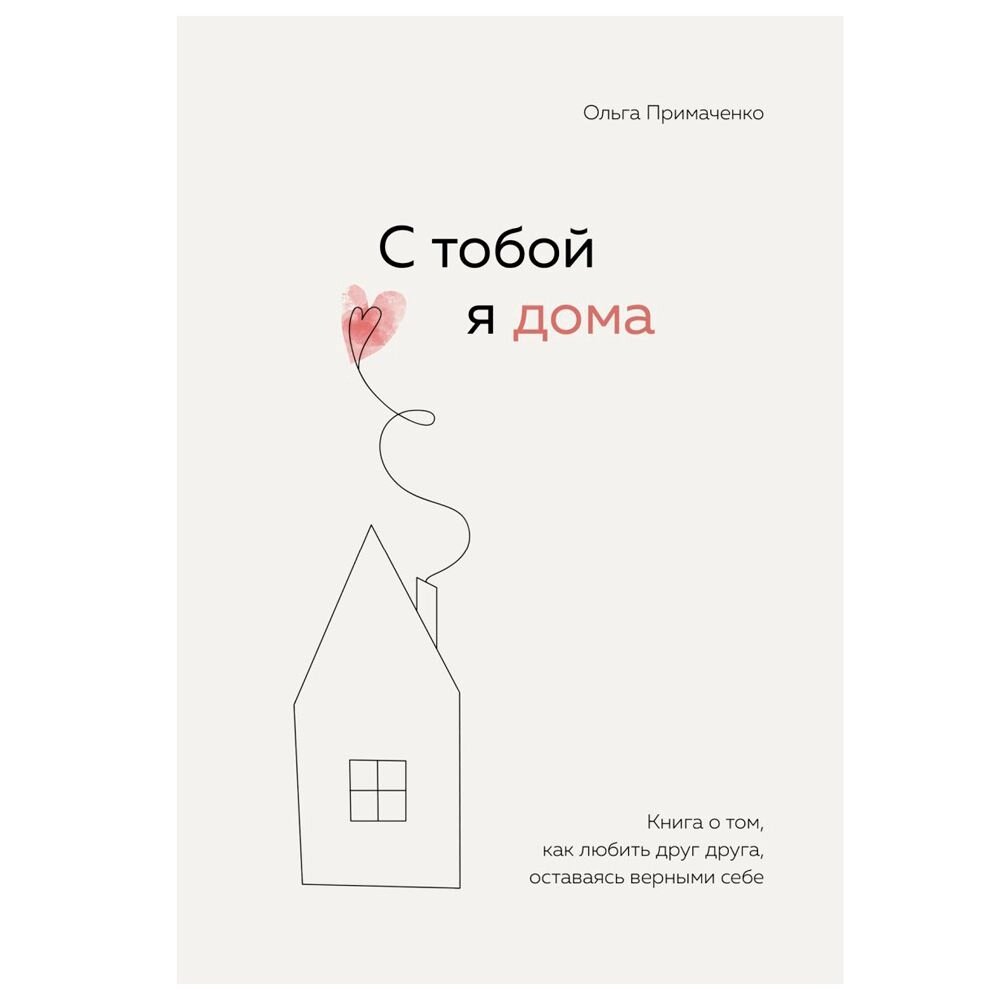 Книга "С тобой я дома. Книга о том, как любить друг друга, оставаясь верными себе", Ольга Примаченко, -30% от компании «Офистон маркет» - фото 1