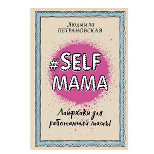 Книга "Selfmama. Лайфхаки для работающей мамы", Петрановская Л. В.