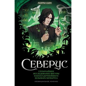 Книга "Северус. Глубочайшее исследование фигуры наизагадочнейшего зельевара Хогвартса", Лорри Ким