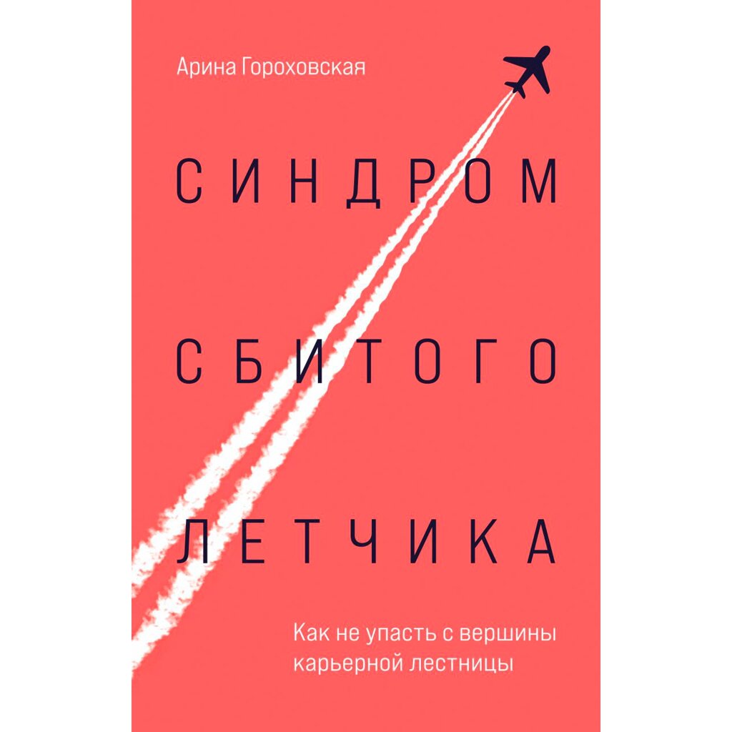 Книга "Синдром сбитого летчика. Как не упасть с вершины карьерной лестницы", Арина Гороховская от компании «Офистон маркет» - фото 1