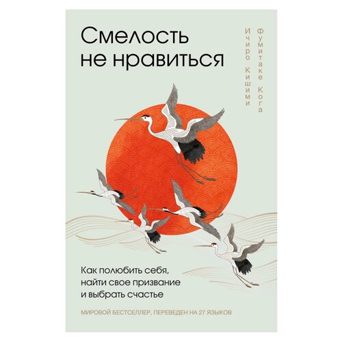 Книга "Смелость не нравиться. Как полюбить себя, найти свое призвание и выбрать счастье", Ичиро Кишими, Фумитаке Кога
