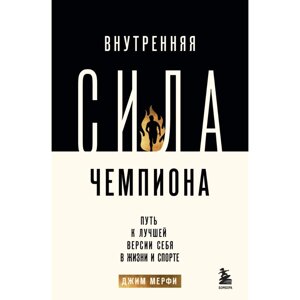 Книга "Внутренняя сила чемпиона. Путь к лучшей версии себя в жизни и спорте", Джим Мерфи