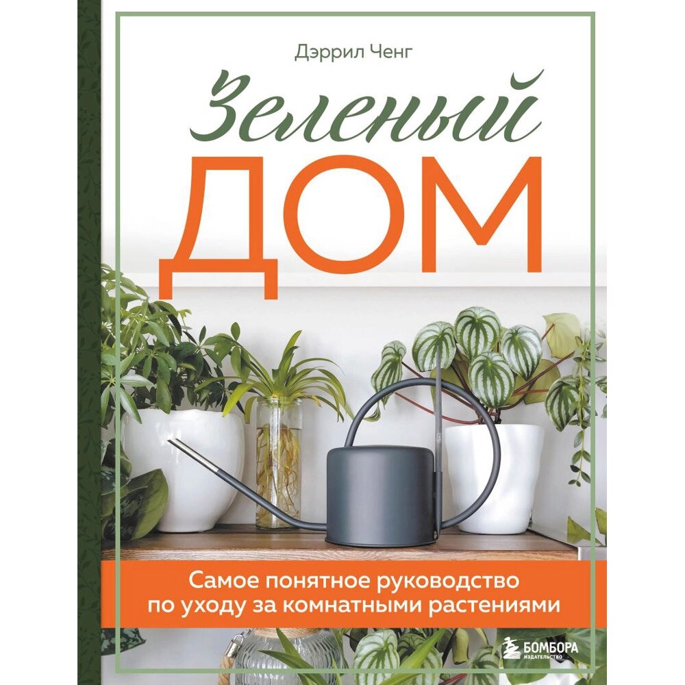 Книга "Зеленый дом. Самое понятное руководство по уходу за комнатными растениями", Дэррил Ченг от компании «Офистон маркет» - фото 1