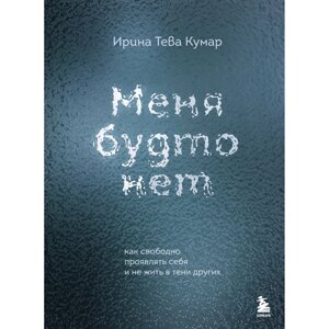 Книга "Меня будто нет. Как свободно проявлять себя и не жить в тени других", Ирина Тева Кумар в Минске от компании «Офистон маркет»