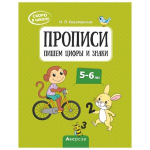 Пропись "Скоро в школу. 5-6 лет. Прописи. Пишем цифры и знаки", Ковалевская Н. Л., Аверсэв