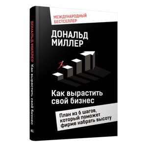 Книга "Как вырастить свой бизнес: План из 6 шагов, который поможет фирме набрать высоту", Дональд Миллер в Минске от компании «Офистон маркет»