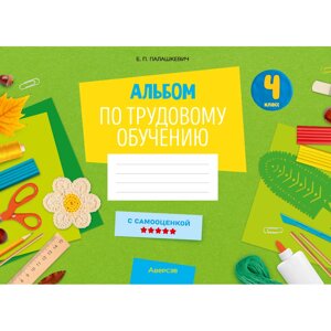 Трудовое обучение. 4 класс. Альбом заданий, Палашкевич Е. П., Аверсэв в Минске от компании «Офистон маркет»