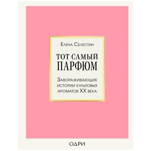 Книга "Тот самый парфюм. Завораживающие истории культовых ароматов ХХ века", Елена Селестин, -30% в Минске от компании «Офистон маркет»