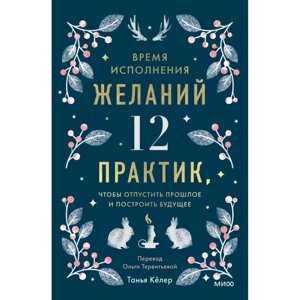 Книга "Время исполнения желаний: 12 практик, чтобы отпустить прошлое и построить будущее", Танья Кёлер в Минске от компании «Офистон маркет»